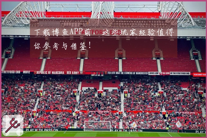 下载博鱼APP前，这些玩家经验值得你参考与借鉴！