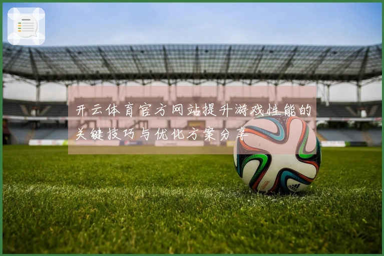 开云体育官方网站提升游戏性能的关键技巧与优化方案分享